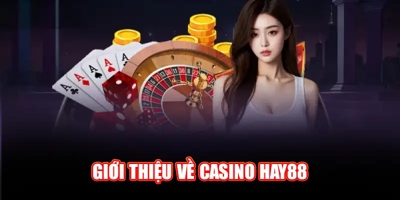 Giới thiệu về casino Hay88