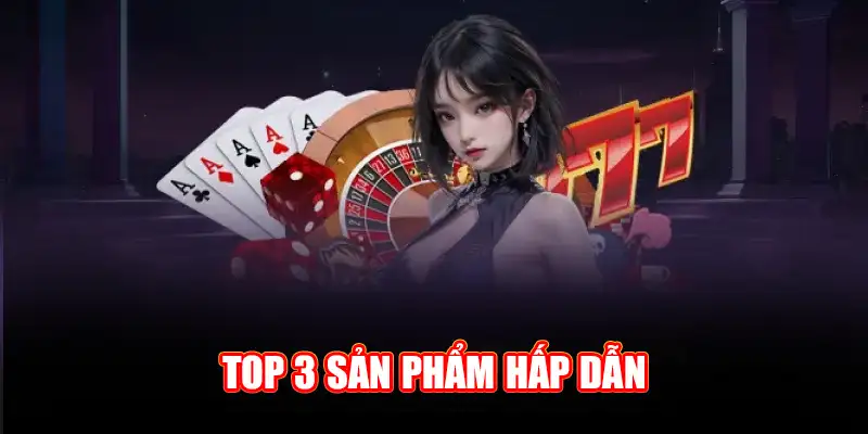 Top 3 sản phẩm hấp dẫn ở casino hay88