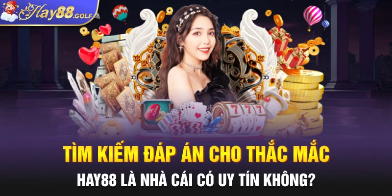 Tìm kiếm đáp án cho thắc mắc Hay88 là nhà cái có uy tín không?