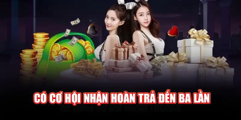 Chỉ một lần đặt cược bạn sẽ có cơ hội nhận hoàn trả đến ba lần