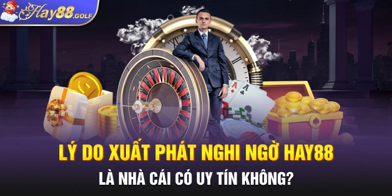 Lý do xuất phát nghi ngờ Hay88 là nhà cái có uy tín không?