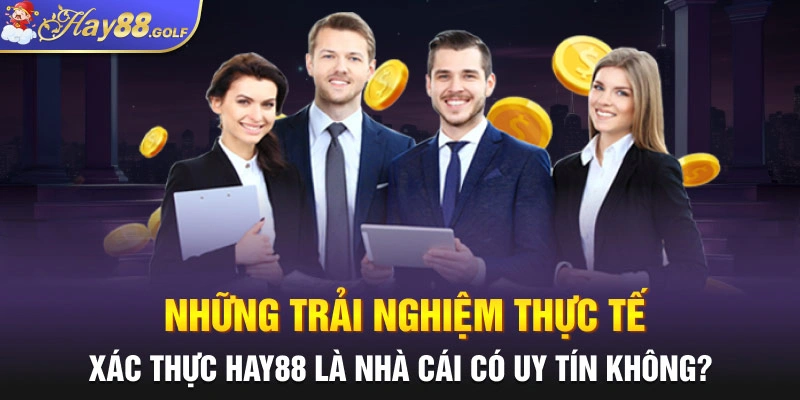 Những trải nghiệm thực tế xác thực Hay88 là nhà cái có uy tín không?