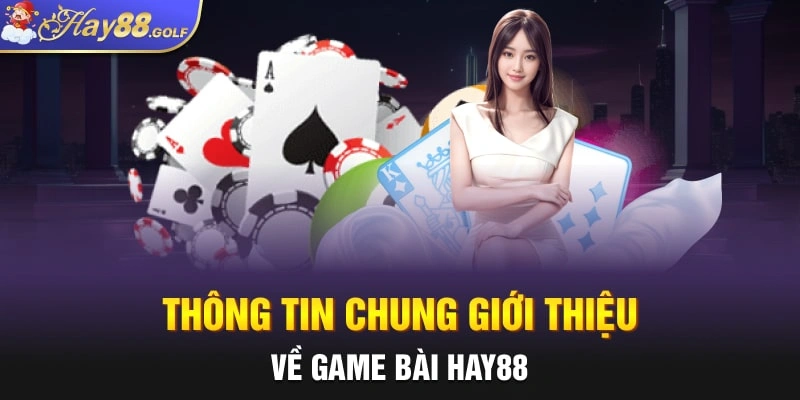 Thông tin chung giới thiệu về Game bài Hay88